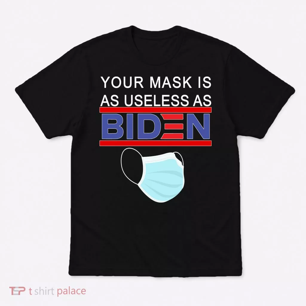 Your Mask Is As Useless As Biden Pro Trump T-Shirt