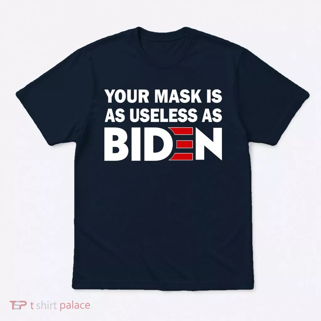 Your Mask Is As Useless As Biden T-Shirt
