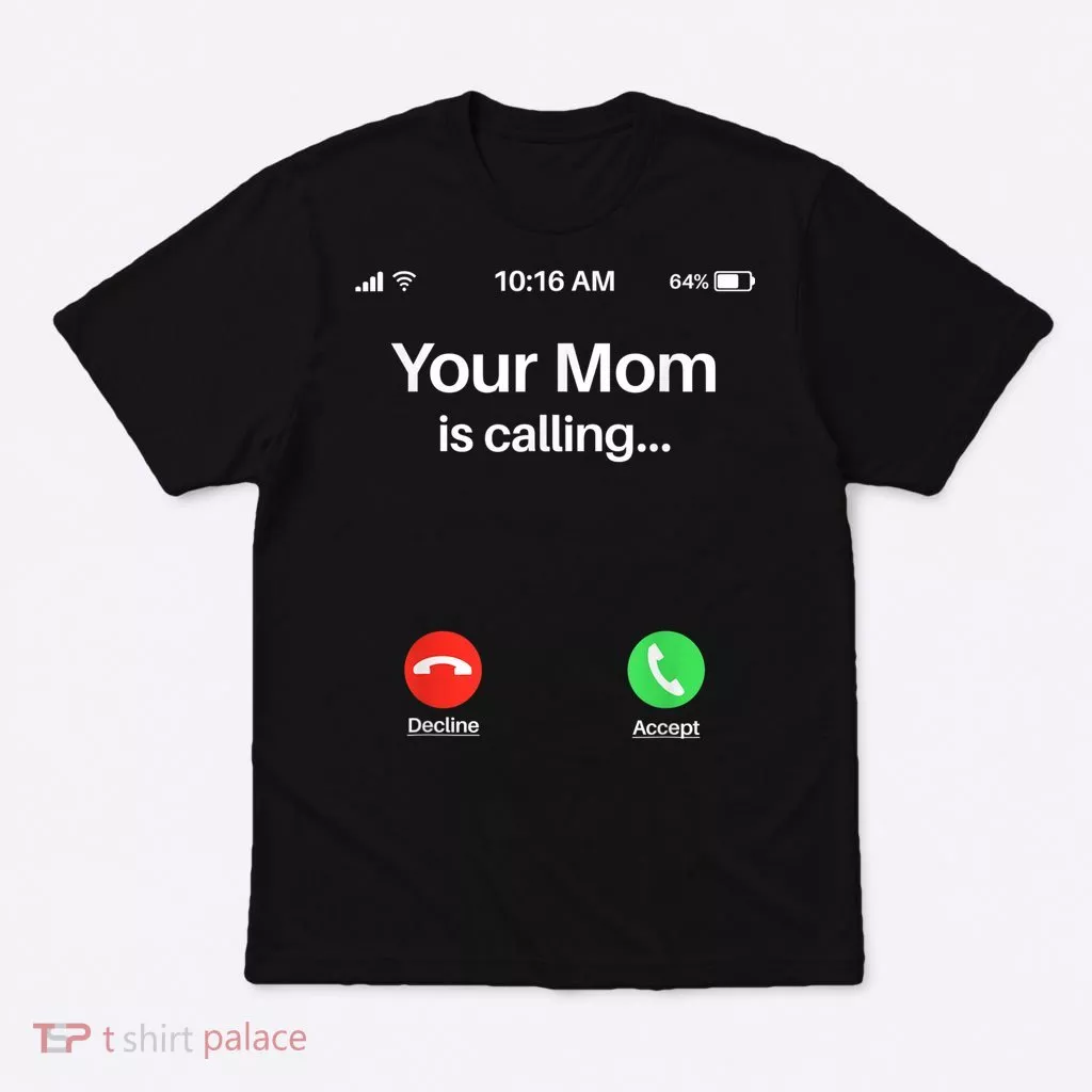 Your Mom Is Calling Shirt Your Mom Is Calling T-Shirt