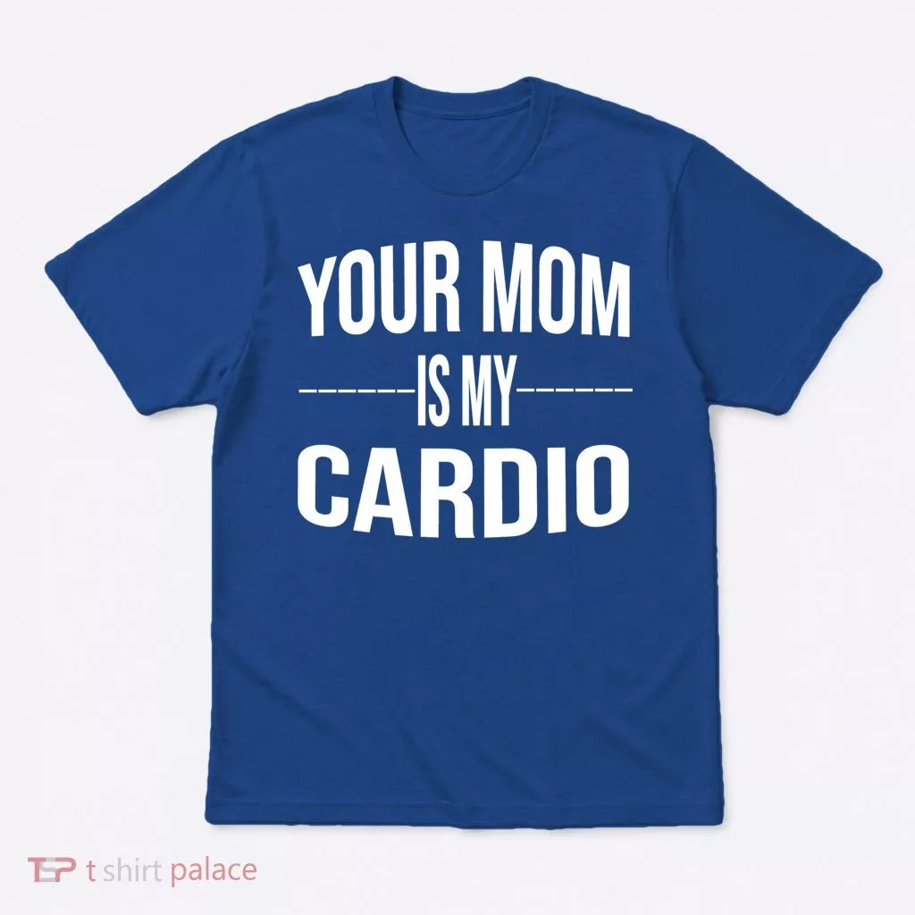 Your Mom Is My Cardio Funny Gym Saying Meaningful Gift T-Shirt