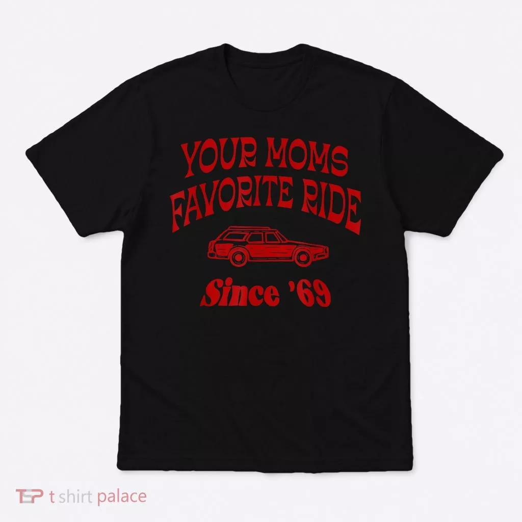 Your Moms Favorite Ride Since '69 T-Shirt