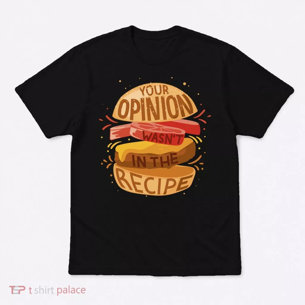 Your Opinion Wasn't In The Recipe T-Shirt