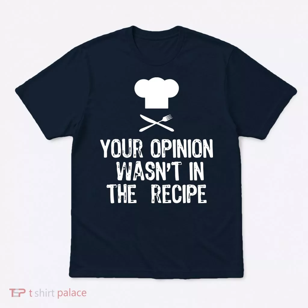 Your Opinion Wasnt In The Recipe Chef Cooking Gift T-Shirt