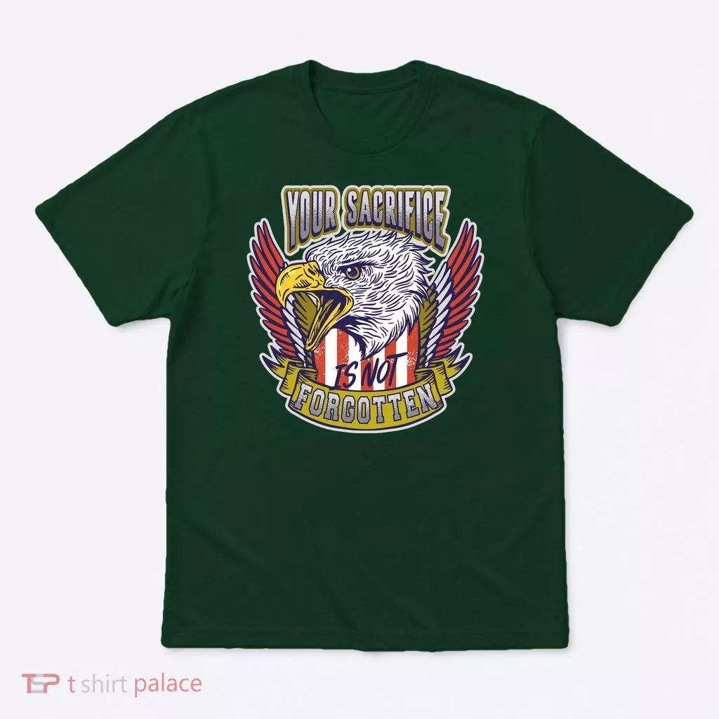 Your Sacrifice Is Not Forgotten T-Shirt