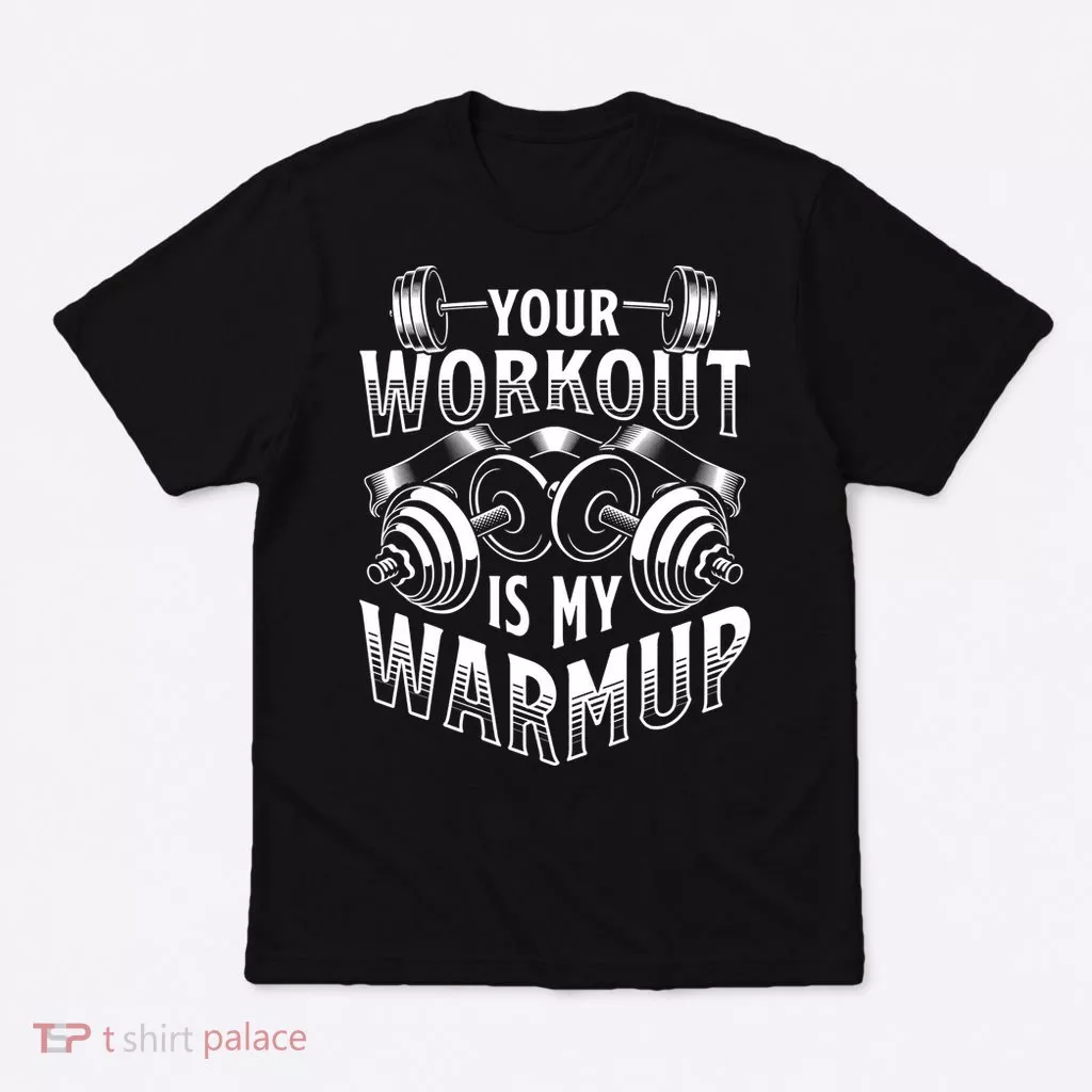 Your Workout Is My Warm Up Cardio Exercise Weight Fitness T-Shirt