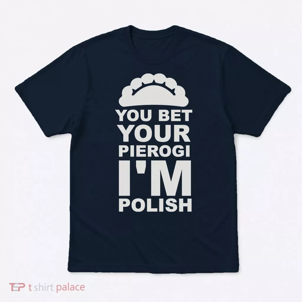 Yout Bet Your Pierogi I'm Polish T-Shirt