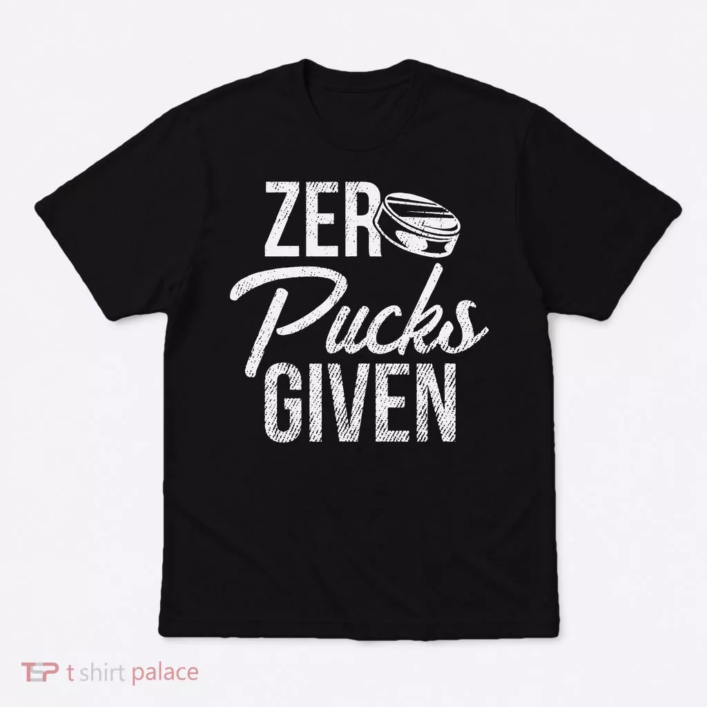 Zero Pucks Given Funny Fan Puck Hockey Player T-Shirt