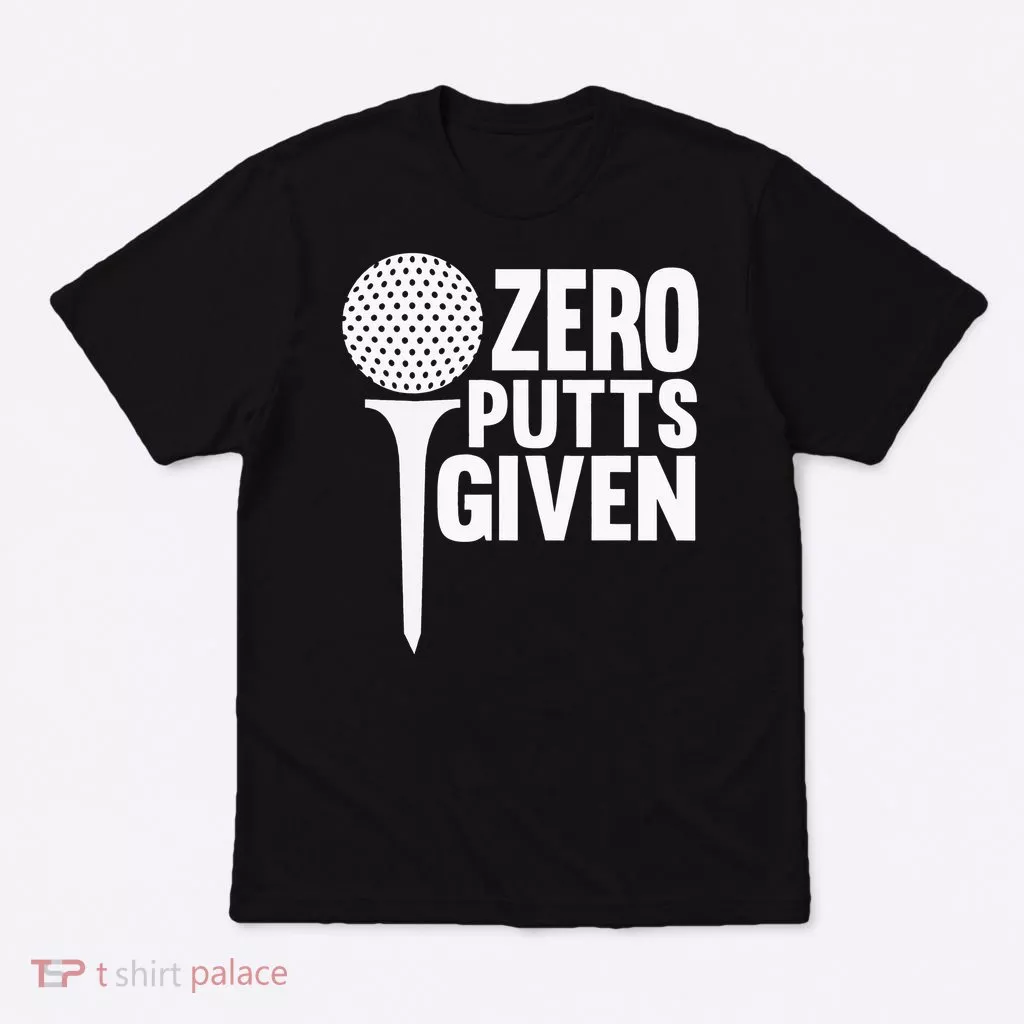 Zero Putts Given Funny Golf Lover T-Shirt