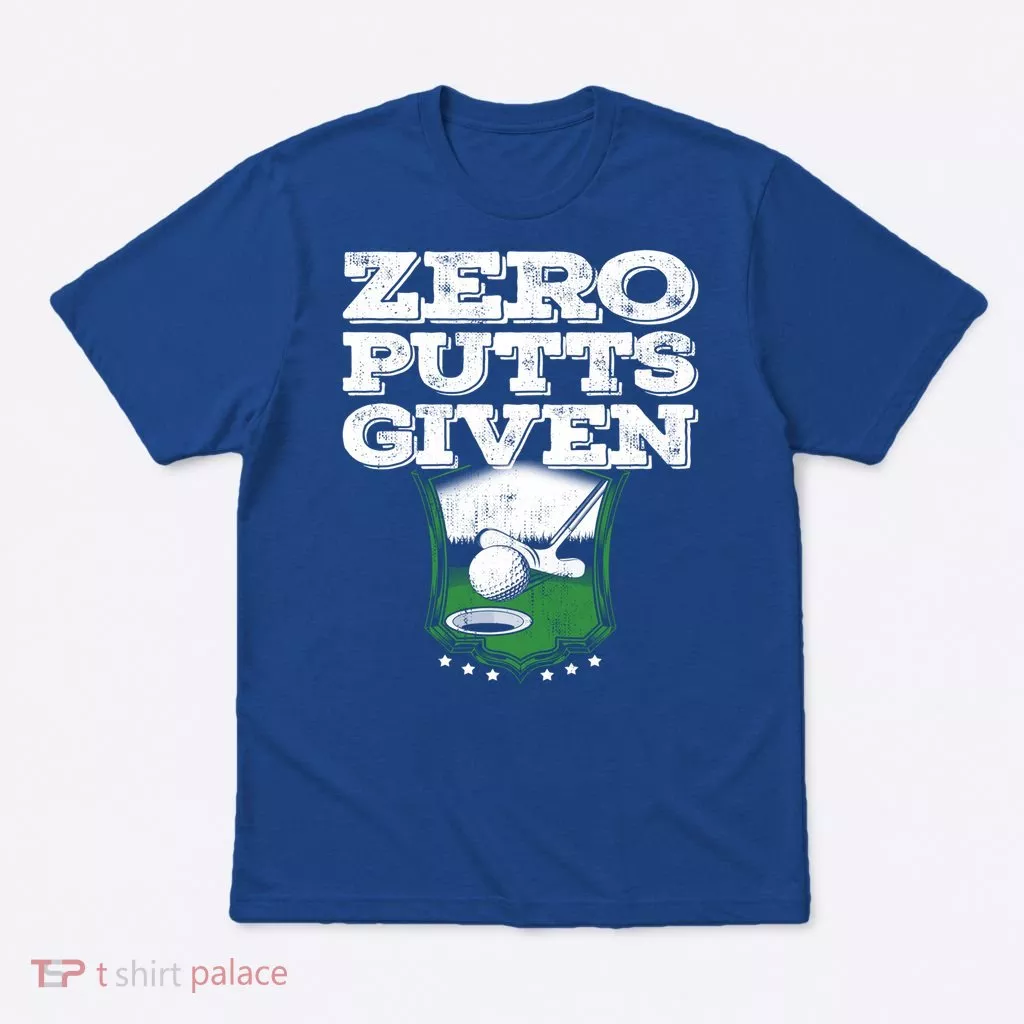 Zero Putts Given Funny Golf Meaningful Gift T-Shirt
