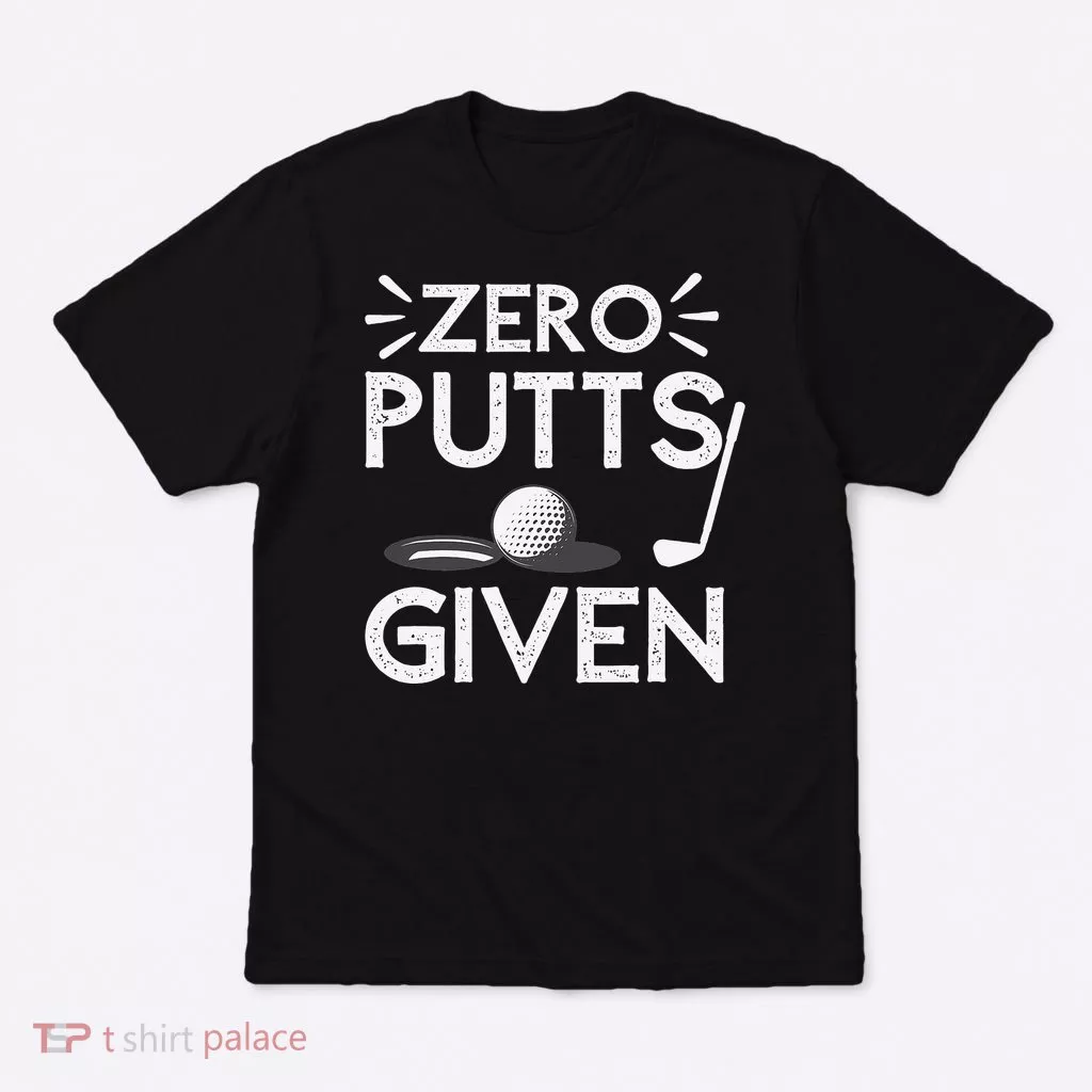Zero Putts Given Golf Funny Golfer Golf Player Golfing Dad T-Shirt
