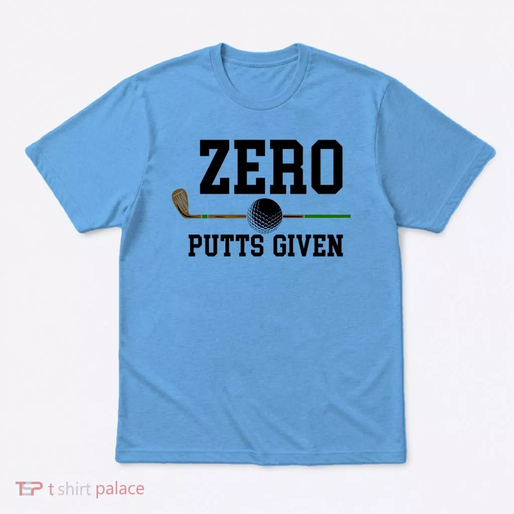 Zero Putts Given Golfer Golf Player Jokes Funny Golf Great Gift T-Shirt