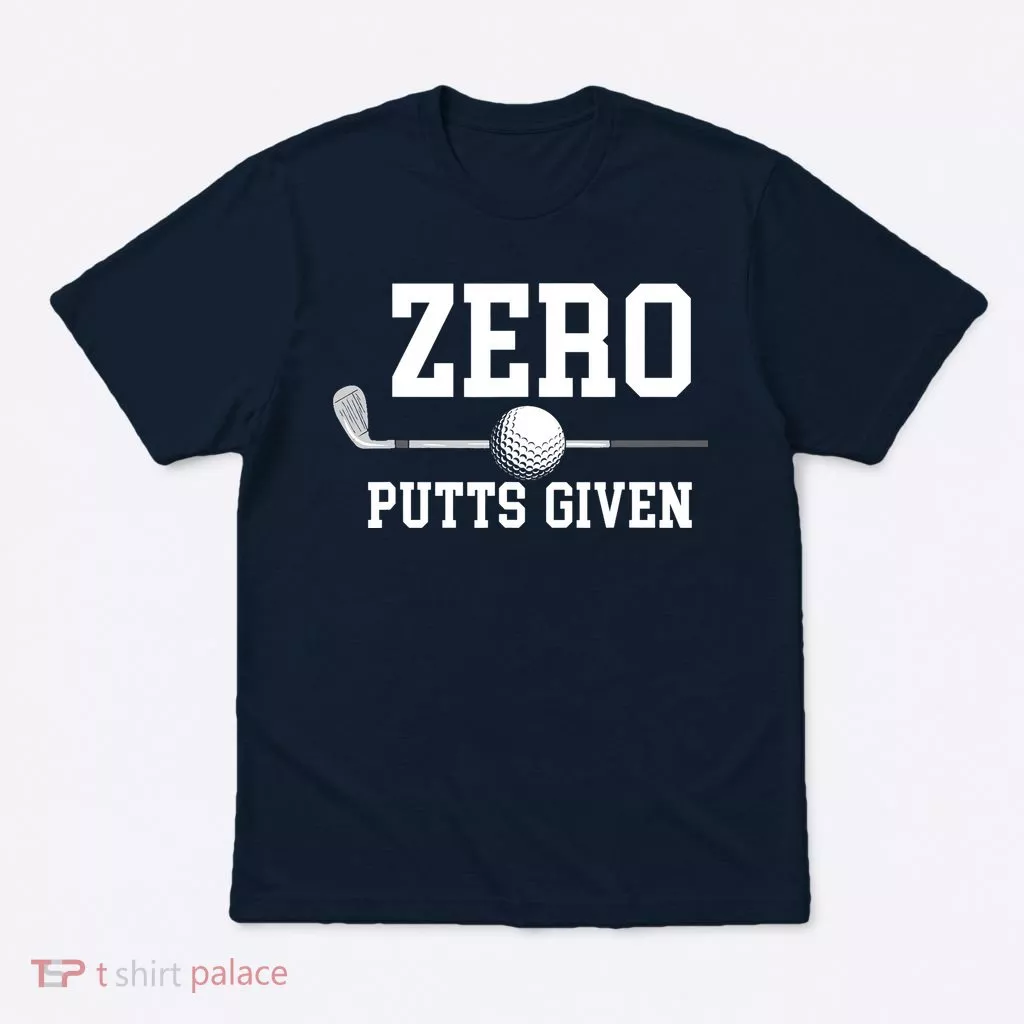 Zero Putts Given Golfer Golf Player Jokes Funny Golf T-Shirt